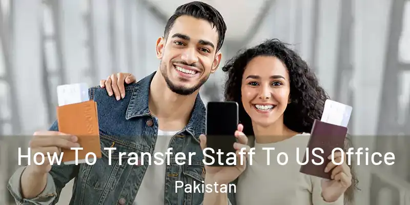  How To Transfer Staff To US Office Pakistan